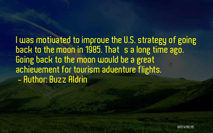 Buzz Aldrin Quotes: I Was Motivated To Improve The U.s. Strategy Of Going Back To The Moon In 1985. That's A Long Time