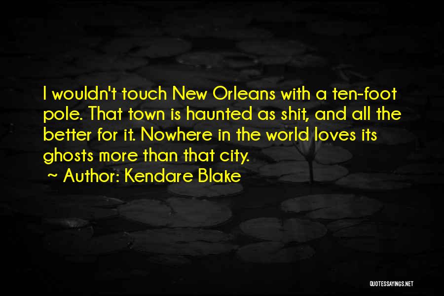 Kendare Blake Quotes: I Wouldn't Touch New Orleans With A Ten-foot Pole. That Town Is Haunted As Shit, And All The Better For