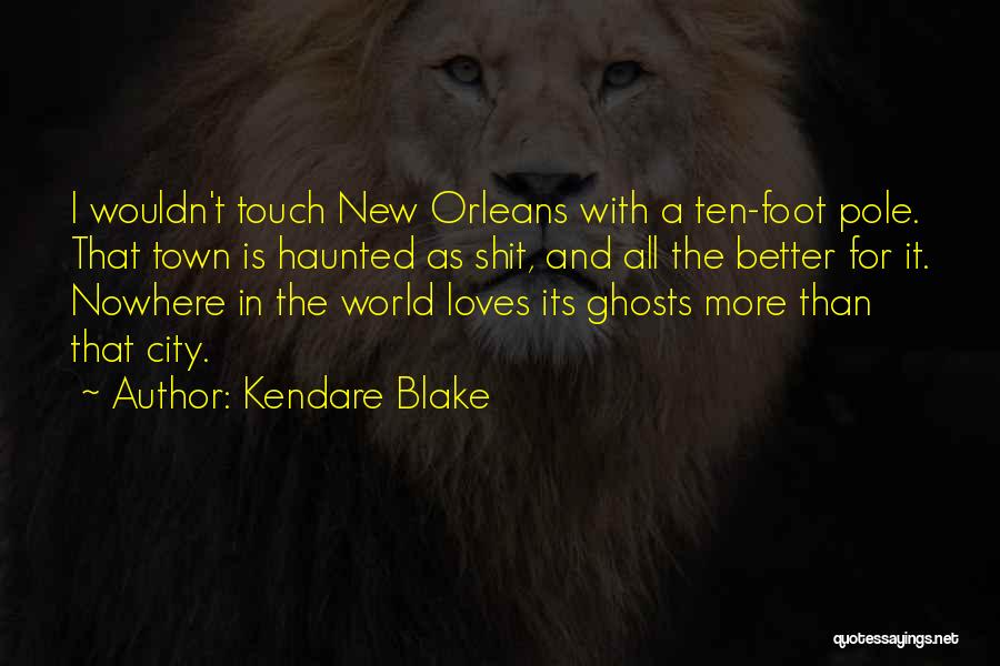 Kendare Blake Quotes: I Wouldn't Touch New Orleans With A Ten-foot Pole. That Town Is Haunted As Shit, And All The Better For