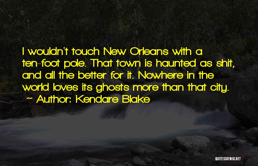 Kendare Blake Quotes: I Wouldn't Touch New Orleans With A Ten-foot Pole. That Town Is Haunted As Shit, And All The Better For