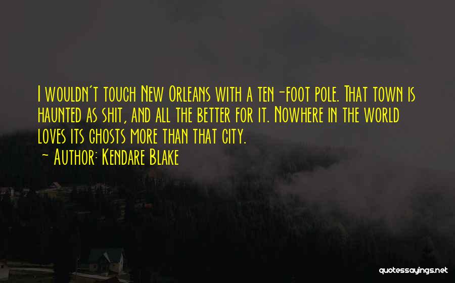 Kendare Blake Quotes: I Wouldn't Touch New Orleans With A Ten-foot Pole. That Town Is Haunted As Shit, And All The Better For
