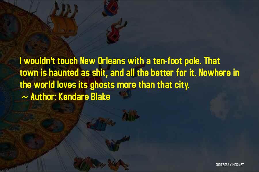 Kendare Blake Quotes: I Wouldn't Touch New Orleans With A Ten-foot Pole. That Town Is Haunted As Shit, And All The Better For