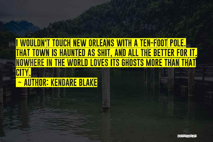 Kendare Blake Quotes: I Wouldn't Touch New Orleans With A Ten-foot Pole. That Town Is Haunted As Shit, And All The Better For