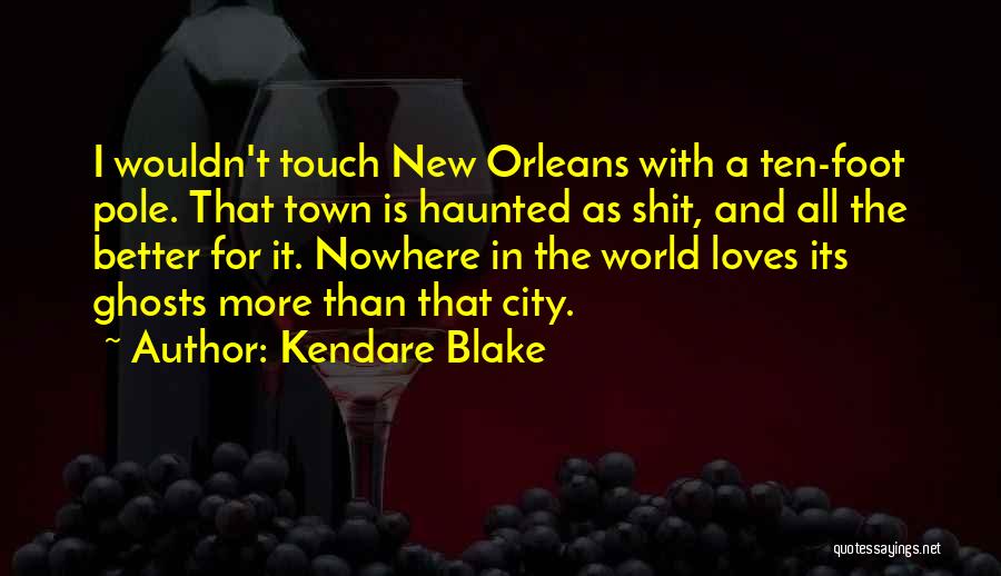Kendare Blake Quotes: I Wouldn't Touch New Orleans With A Ten-foot Pole. That Town Is Haunted As Shit, And All The Better For