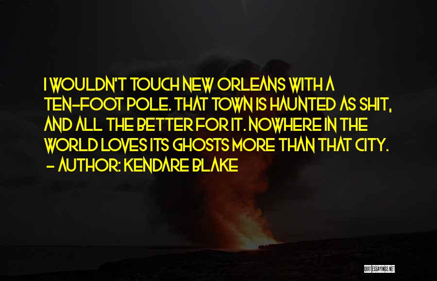 Kendare Blake Quotes: I Wouldn't Touch New Orleans With A Ten-foot Pole. That Town Is Haunted As Shit, And All The Better For