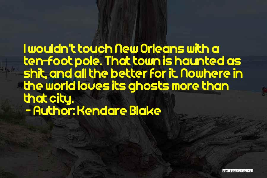 Kendare Blake Quotes: I Wouldn't Touch New Orleans With A Ten-foot Pole. That Town Is Haunted As Shit, And All The Better For