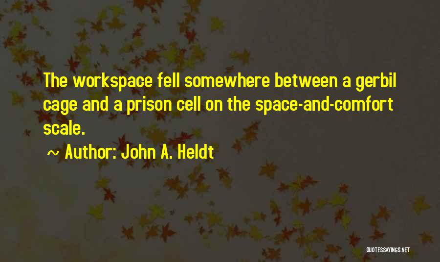 John A. Heldt Quotes: The Workspace Fell Somewhere Between A Gerbil Cage And A Prison Cell On The Space-and-comfort Scale.
