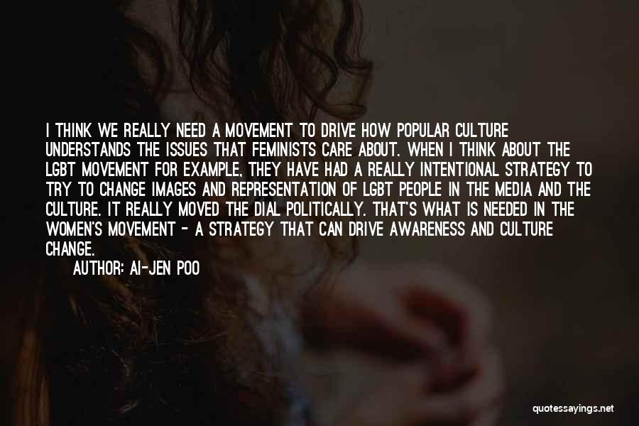 Ai-jen Poo Quotes: I Think We Really Need A Movement To Drive How Popular Culture Understands The Issues That Feminists Care About. When