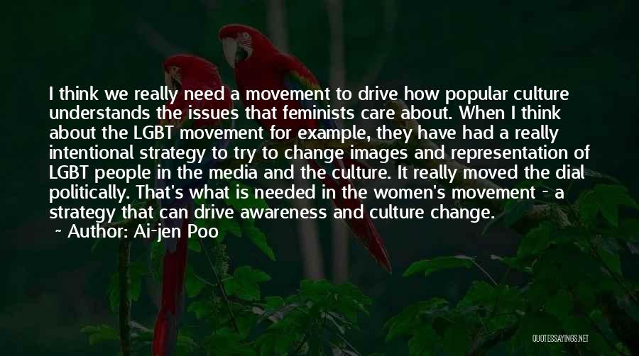 Ai-jen Poo Quotes: I Think We Really Need A Movement To Drive How Popular Culture Understands The Issues That Feminists Care About. When