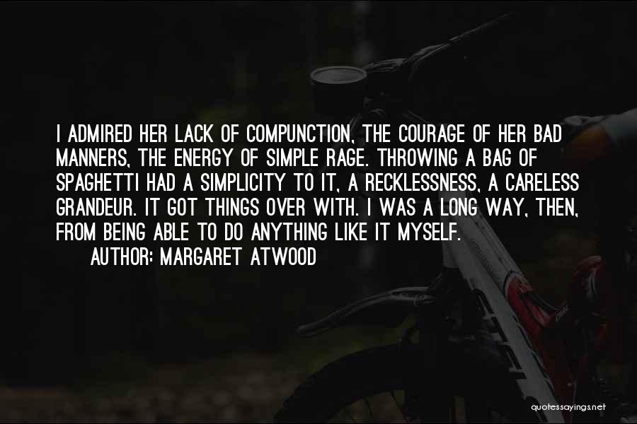 Margaret Atwood Quotes: I Admired Her Lack Of Compunction, The Courage Of Her Bad Manners, The Energy Of Simple Rage. Throwing A Bag