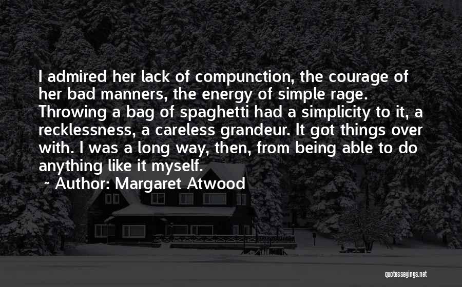 Margaret Atwood Quotes: I Admired Her Lack Of Compunction, The Courage Of Her Bad Manners, The Energy Of Simple Rage. Throwing A Bag