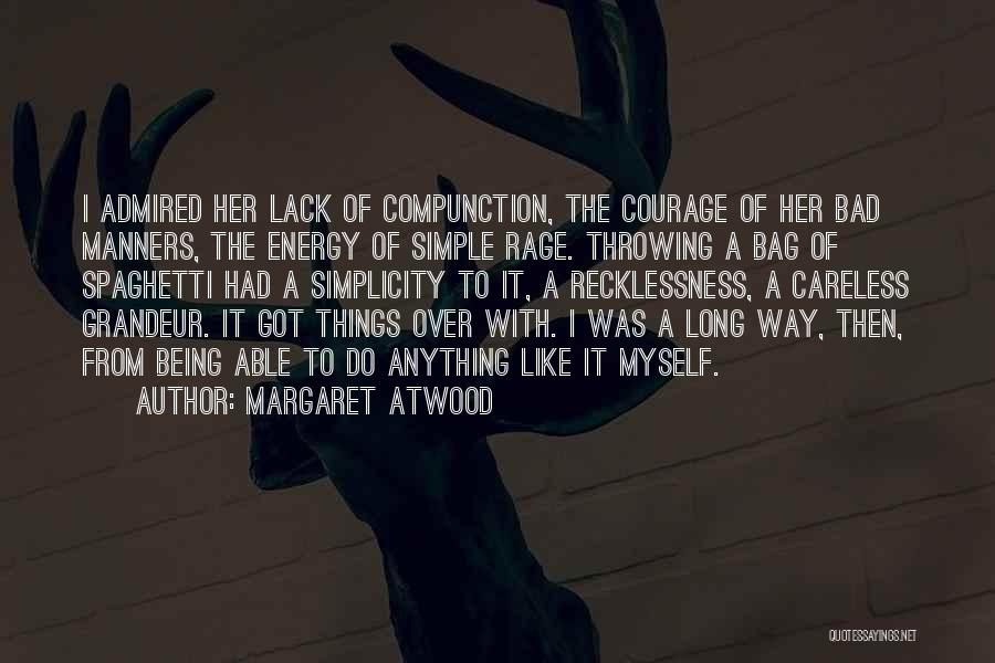 Margaret Atwood Quotes: I Admired Her Lack Of Compunction, The Courage Of Her Bad Manners, The Energy Of Simple Rage. Throwing A Bag