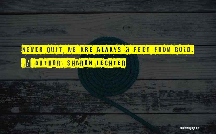 Sharon Lechter Quotes: Never Quit, We Are Always 3 Feet From Gold.