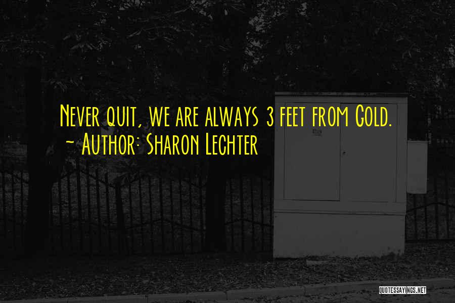 Sharon Lechter Quotes: Never Quit, We Are Always 3 Feet From Gold.