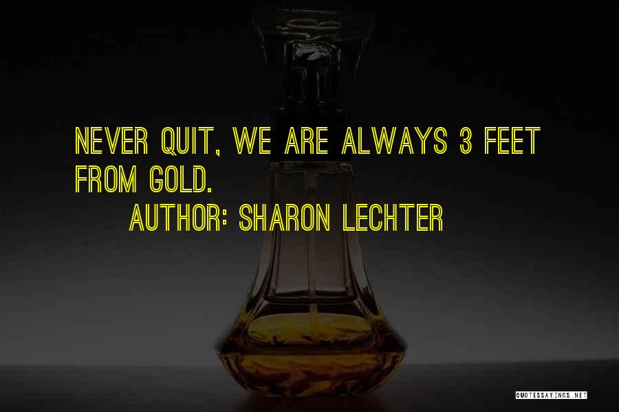 Sharon Lechter Quotes: Never Quit, We Are Always 3 Feet From Gold.
