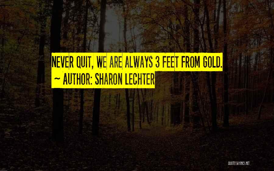 Sharon Lechter Quotes: Never Quit, We Are Always 3 Feet From Gold.