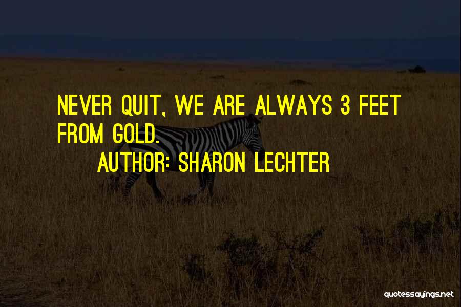 Sharon Lechter Quotes: Never Quit, We Are Always 3 Feet From Gold.