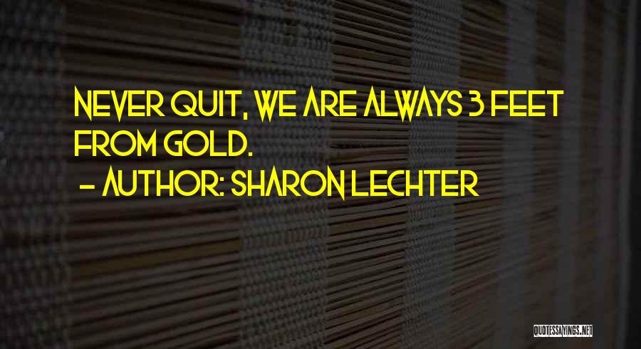 Sharon Lechter Quotes: Never Quit, We Are Always 3 Feet From Gold.