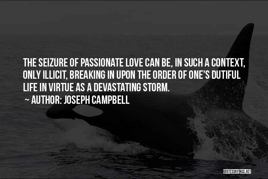 Joseph Campbell Quotes: The Seizure Of Passionate Love Can Be, In Such A Context, Only Illicit, Breaking In Upon The Order Of One's