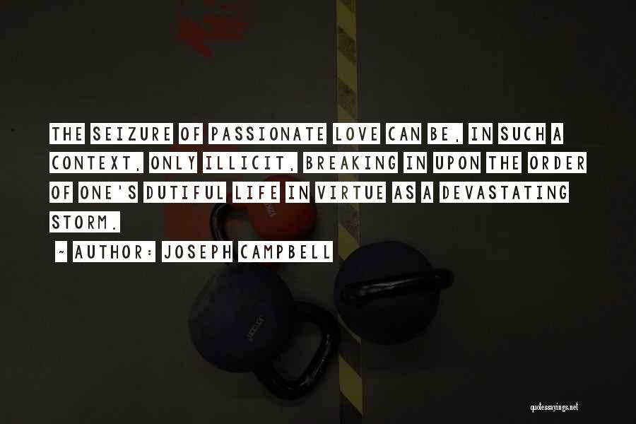 Joseph Campbell Quotes: The Seizure Of Passionate Love Can Be, In Such A Context, Only Illicit, Breaking In Upon The Order Of One's