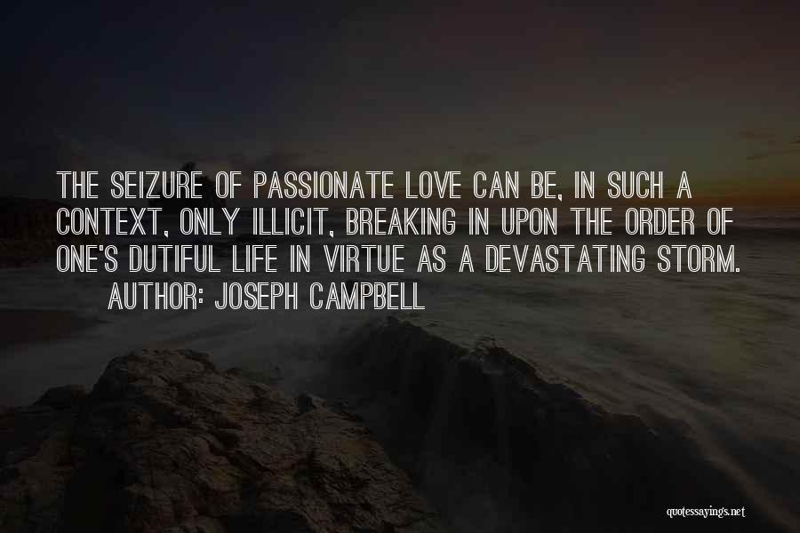 Joseph Campbell Quotes: The Seizure Of Passionate Love Can Be, In Such A Context, Only Illicit, Breaking In Upon The Order Of One's