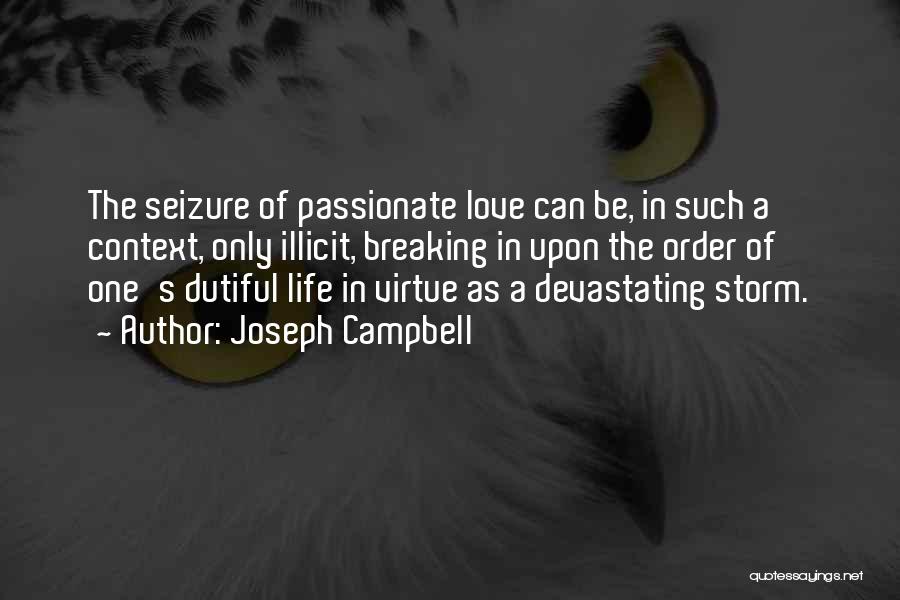 Joseph Campbell Quotes: The Seizure Of Passionate Love Can Be, In Such A Context, Only Illicit, Breaking In Upon The Order Of One's