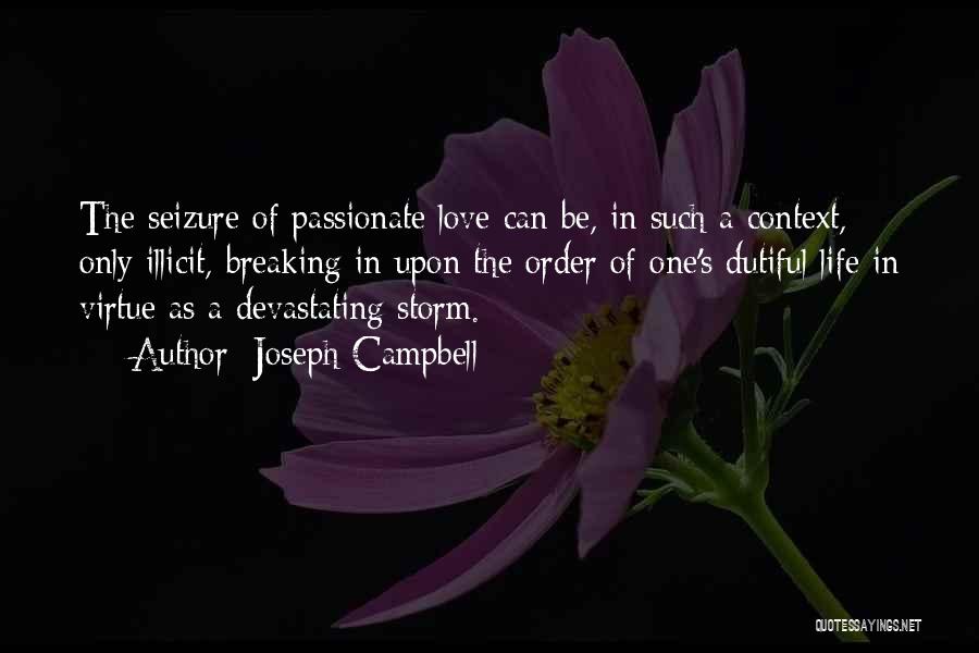 Joseph Campbell Quotes: The Seizure Of Passionate Love Can Be, In Such A Context, Only Illicit, Breaking In Upon The Order Of One's