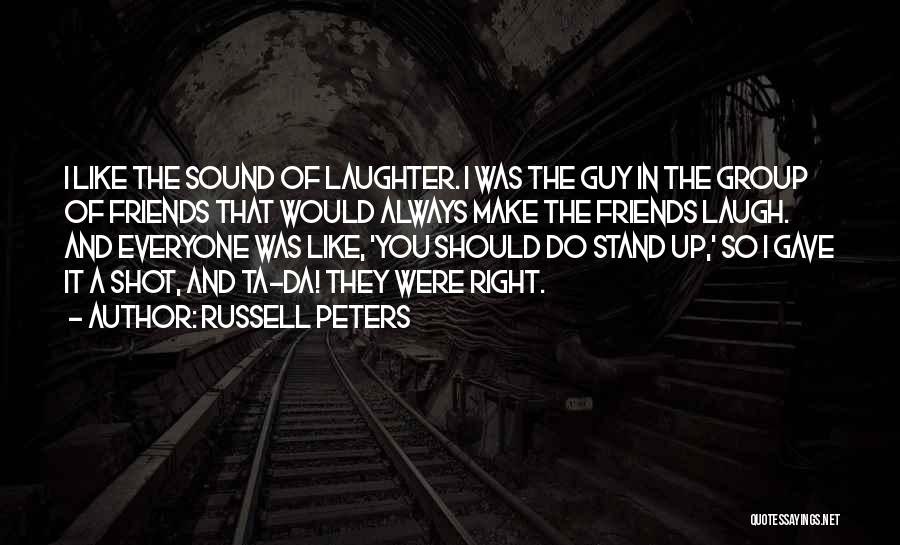 Russell Peters Quotes: I Like The Sound Of Laughter. I Was The Guy In The Group Of Friends That Would Always Make The