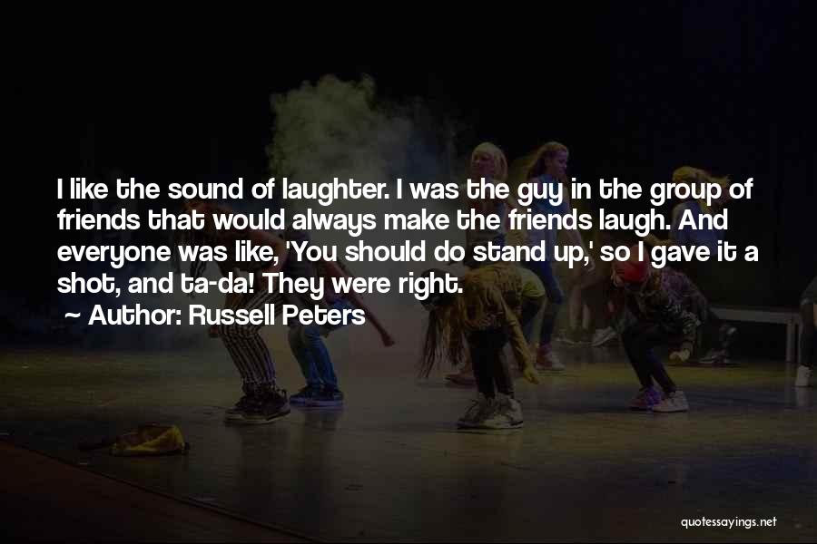 Russell Peters Quotes: I Like The Sound Of Laughter. I Was The Guy In The Group Of Friends That Would Always Make The