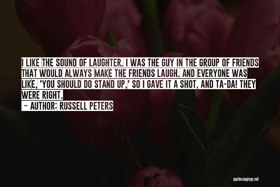 Russell Peters Quotes: I Like The Sound Of Laughter. I Was The Guy In The Group Of Friends That Would Always Make The