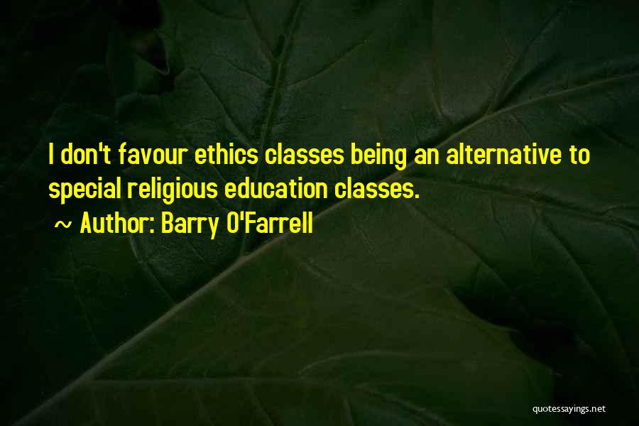 Barry O'Farrell Quotes: I Don't Favour Ethics Classes Being An Alternative To Special Religious Education Classes.