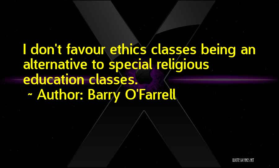 Barry O'Farrell Quotes: I Don't Favour Ethics Classes Being An Alternative To Special Religious Education Classes.