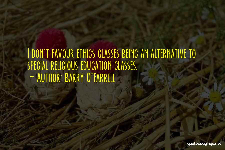 Barry O'Farrell Quotes: I Don't Favour Ethics Classes Being An Alternative To Special Religious Education Classes.