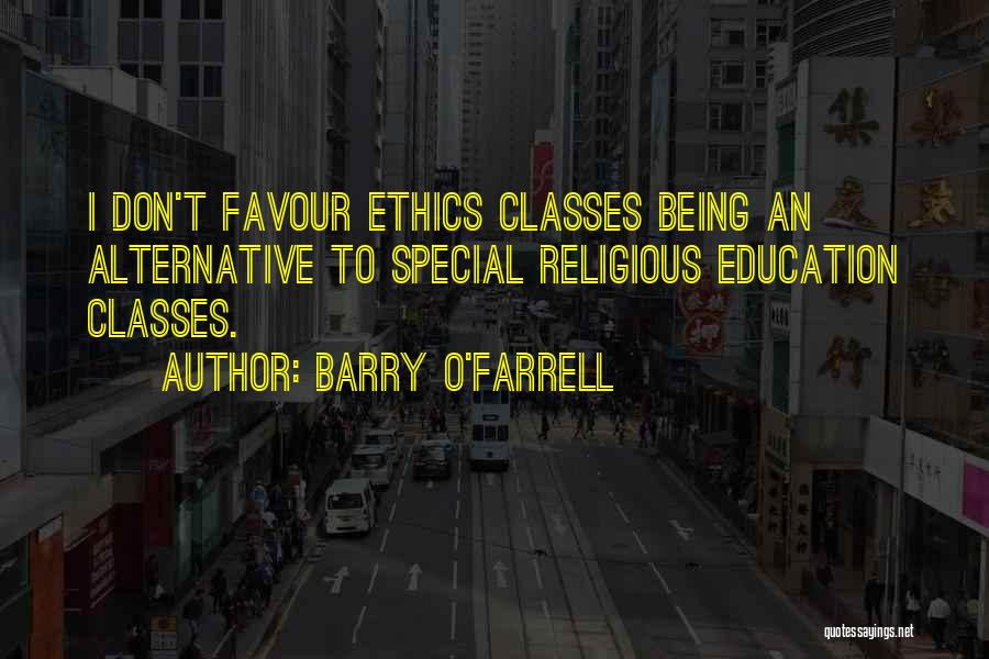 Barry O'Farrell Quotes: I Don't Favour Ethics Classes Being An Alternative To Special Religious Education Classes.