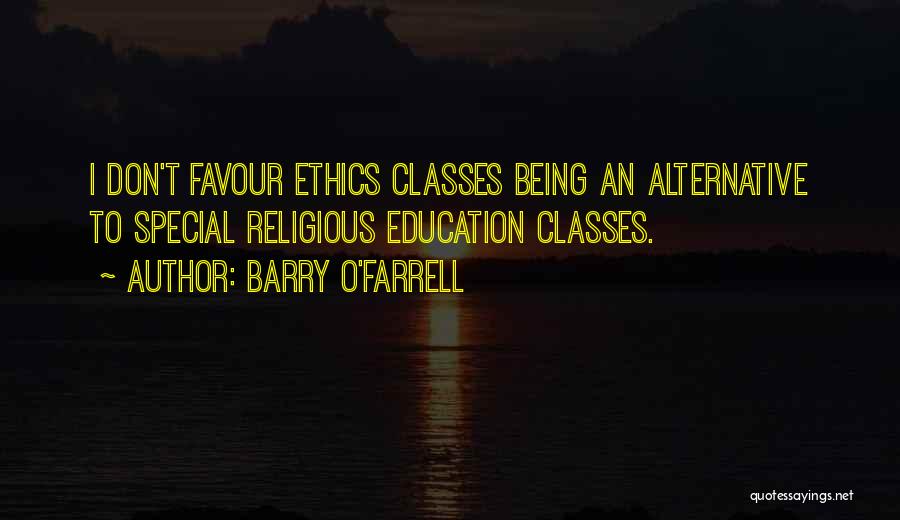 Barry O'Farrell Quotes: I Don't Favour Ethics Classes Being An Alternative To Special Religious Education Classes.