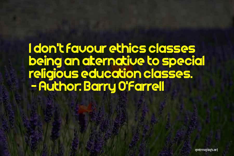 Barry O'Farrell Quotes: I Don't Favour Ethics Classes Being An Alternative To Special Religious Education Classes.