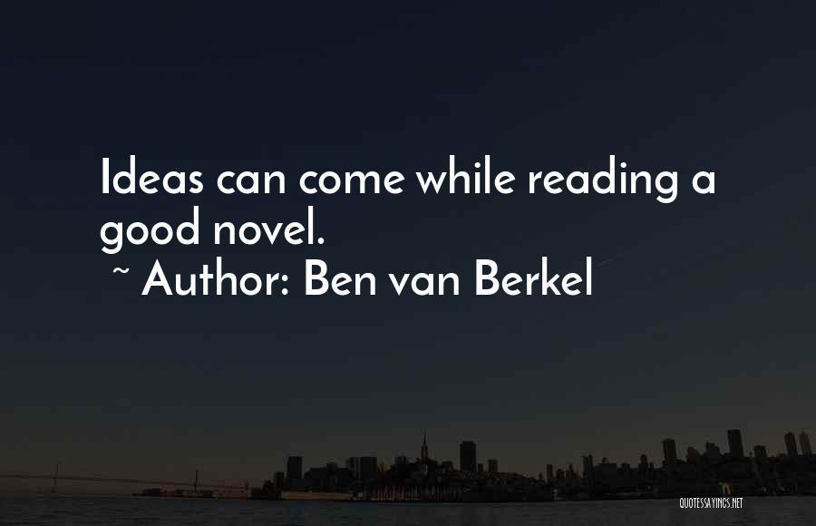 Ben Van Berkel Quotes: Ideas Can Come While Reading A Good Novel.