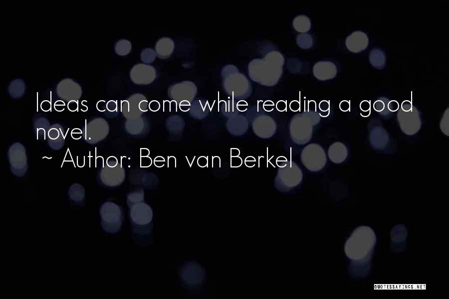 Ben Van Berkel Quotes: Ideas Can Come While Reading A Good Novel.