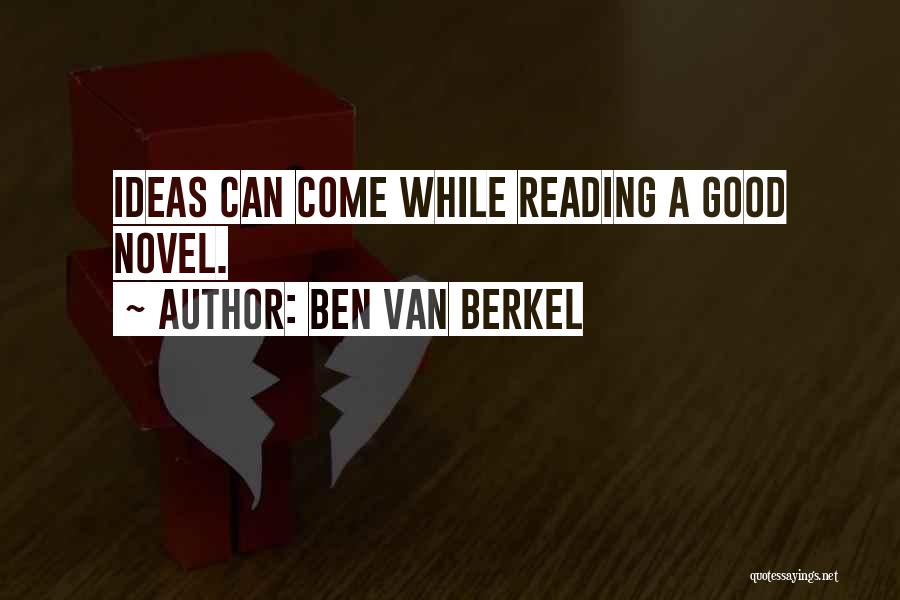 Ben Van Berkel Quotes: Ideas Can Come While Reading A Good Novel.