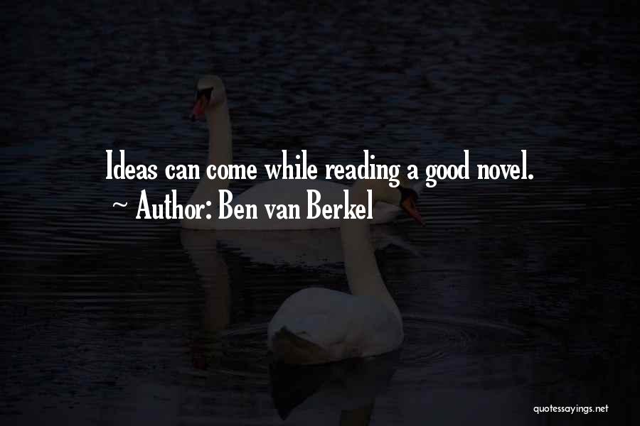 Ben Van Berkel Quotes: Ideas Can Come While Reading A Good Novel.