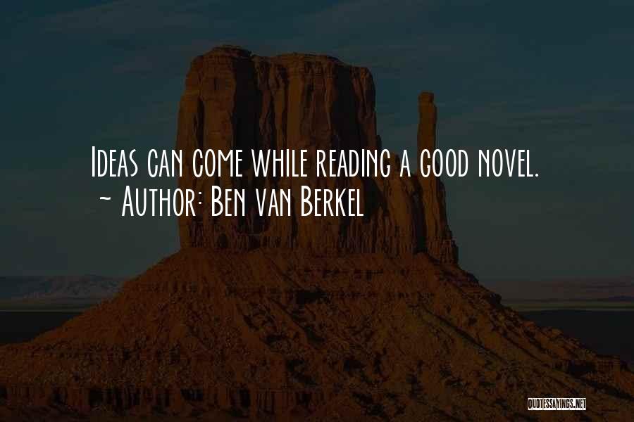 Ben Van Berkel Quotes: Ideas Can Come While Reading A Good Novel.