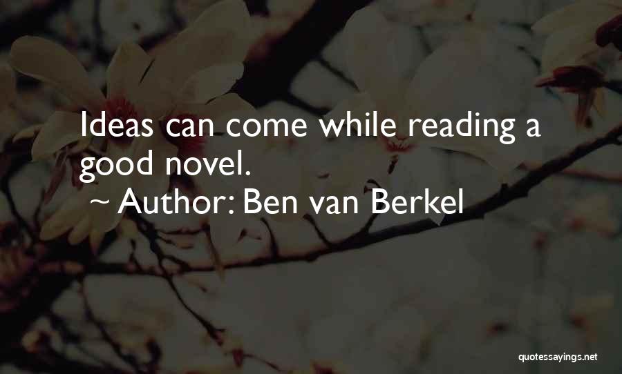 Ben Van Berkel Quotes: Ideas Can Come While Reading A Good Novel.