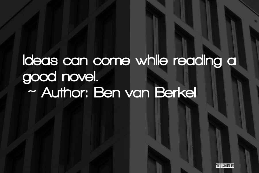 Ben Van Berkel Quotes: Ideas Can Come While Reading A Good Novel.