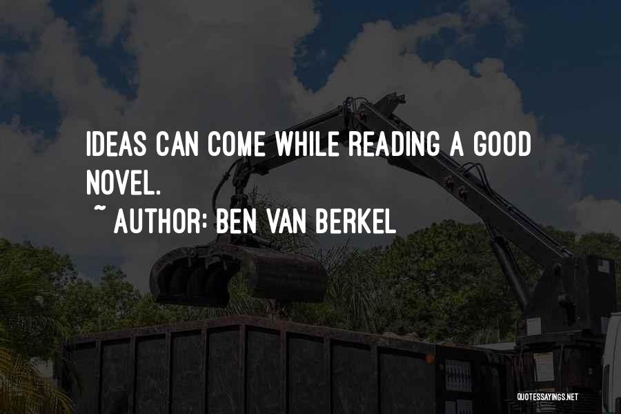 Ben Van Berkel Quotes: Ideas Can Come While Reading A Good Novel.