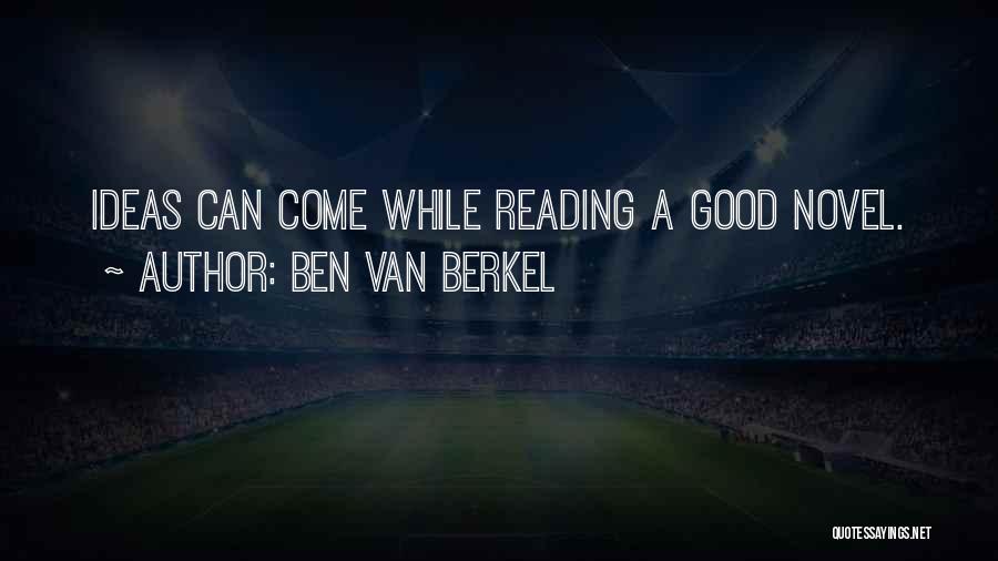 Ben Van Berkel Quotes: Ideas Can Come While Reading A Good Novel.