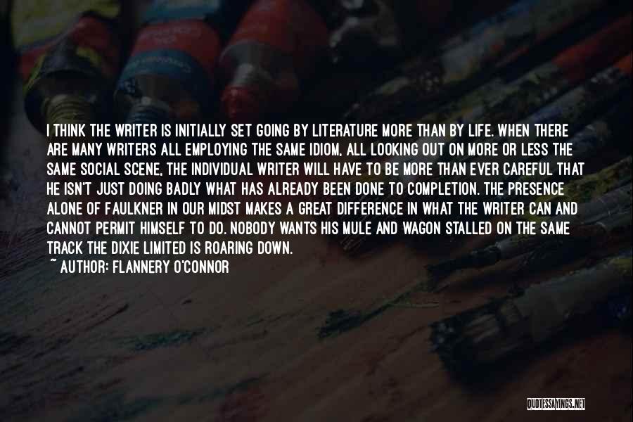 Flannery O'Connor Quotes: I Think The Writer Is Initially Set Going By Literature More Than By Life. When There Are Many Writers All