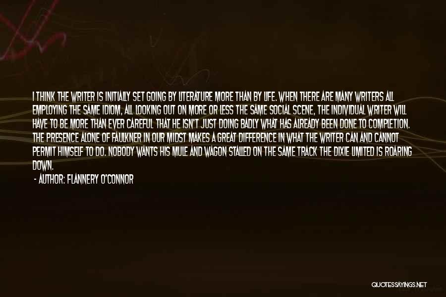 Flannery O'Connor Quotes: I Think The Writer Is Initially Set Going By Literature More Than By Life. When There Are Many Writers All