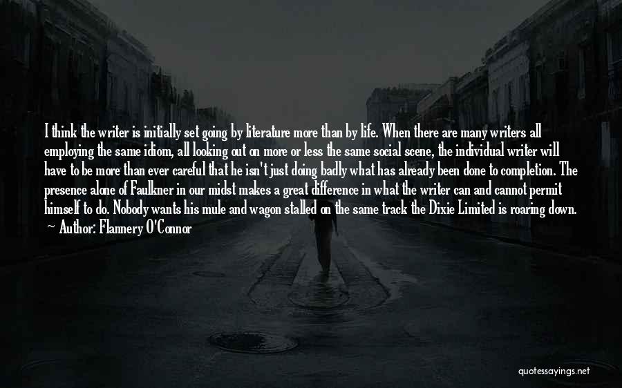 Flannery O'Connor Quotes: I Think The Writer Is Initially Set Going By Literature More Than By Life. When There Are Many Writers All