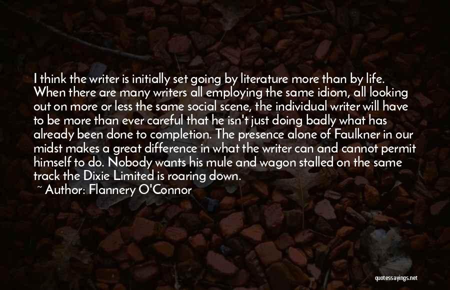 Flannery O'Connor Quotes: I Think The Writer Is Initially Set Going By Literature More Than By Life. When There Are Many Writers All