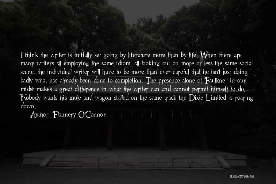 Flannery O'Connor Quotes: I Think The Writer Is Initially Set Going By Literature More Than By Life. When There Are Many Writers All